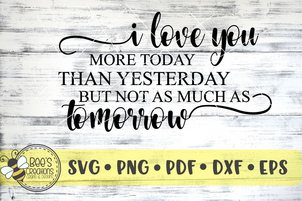I Love You More Today Than Yesterday Not As Much As Tomorrow example image