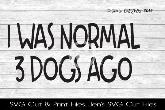 I Was Normal 3 Dogs Ago SVG Cut File example image