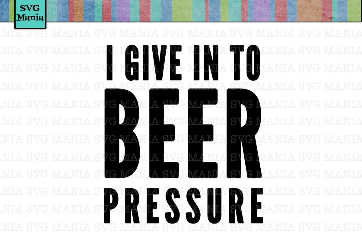 Download I Give in to Beer Pressure SVG File, Be | Design Bundles