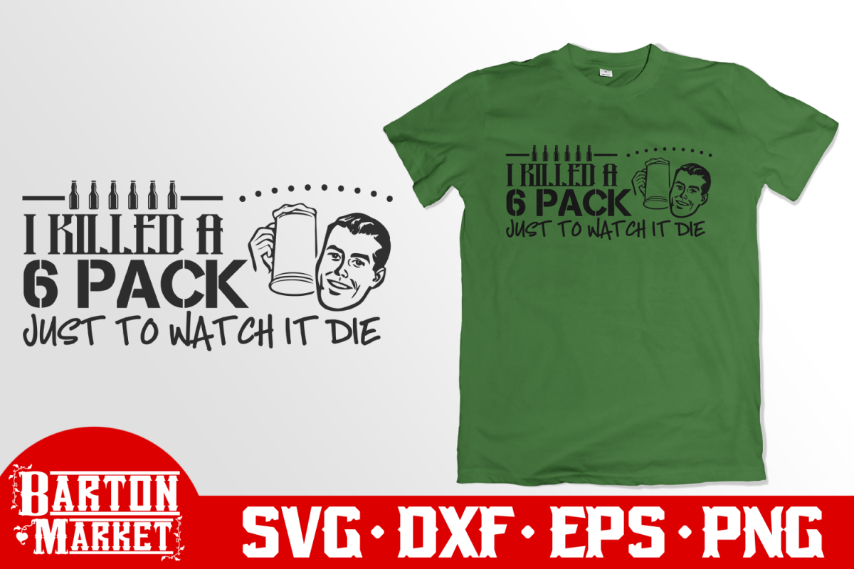 I Just Killed A 6 Pack Just To Watch It Die SVG DXF EPS PNG example image